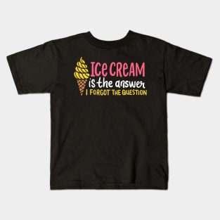 Ice Cream Is The Answer - I Forgot The Question Kids T-Shirt